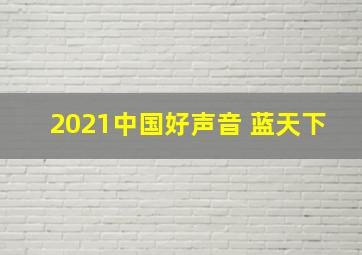 2021中国好声音 蓝天下